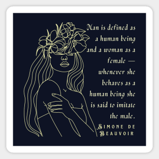 Simone de Beauvoir quote: Man is defined as a human being and woman as a female – whenever she behaves as a human being she is said to imitate the male. Sticker